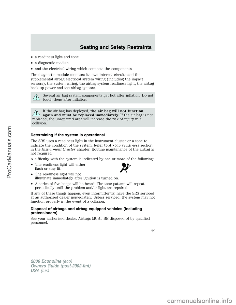 FORD E-350 2006 Manual PDF •a readiness light and tone
•a diagnostic module
•and the electrical wiring which connects the components
The diagnostic module monitors its own internal circuits and the
supplemental airbag ele FORD E-350 2006 Manual PDF •a readiness light and tone
•a diagnostic module
•and the electrical wiring which connects the components
The diagnostic module monitors its own internal circuits and the
supplemental airbag ele