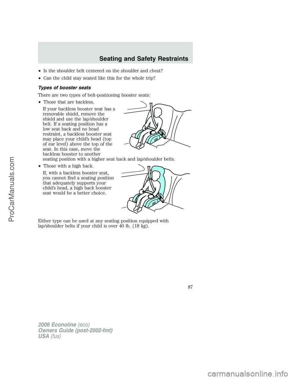 FORD E-350 2006 Manual Online •Is the shoulder belt centered on the shoulder and chest?
•Can the child stay seated like this for the whole trip?
Types of booster seats
There are two types of belt-positioning booster seats:
• FORD E-350 2006 Manual Online •Is the shoulder belt centered on the shoulder and chest?
•Can the child stay seated like this for the whole trip?
Types of booster seats
There are two types of belt-positioning booster seats:
•