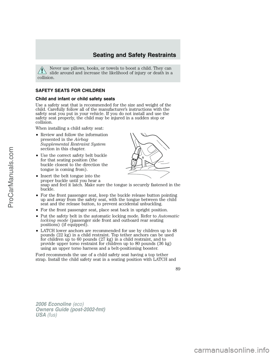 FORD E-350 2006 Manual Online Never use pillows, books, or towels to boost a child. They can
slide around and increase the likelihood of injury or death in a
collision.
SAFETY SEATS FOR CHILDREN
Child and infant or child safety se FORD E-350 2006 Manual Online Never use pillows, books, or towels to boost a child. They can
slide around and increase the likelihood of injury or death in a
collision.
SAFETY SEATS FOR CHILDREN
Child and infant or child safety se