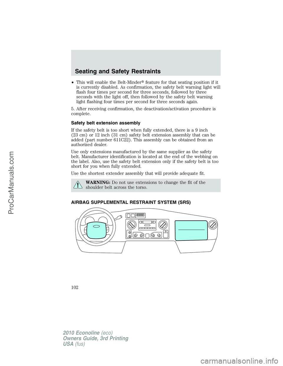 FORD E-350 2010  Owners Manual •This will enable the Belt-Minderfeature for that seating position if it
is currently disabled. As confirmation, the safety belt warning light will
flash four times per second for three seconds, fo