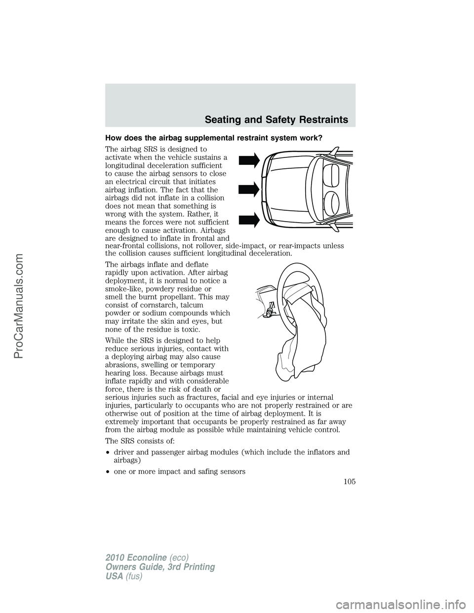 FORD E-350 2010  Owners Manual How does the airbag supplemental restraint system work?
The airbag SRS is designed to
activate when the vehicle sustains a
longitudinal deceleration sufficient
to cause the airbag sensors to close
an 