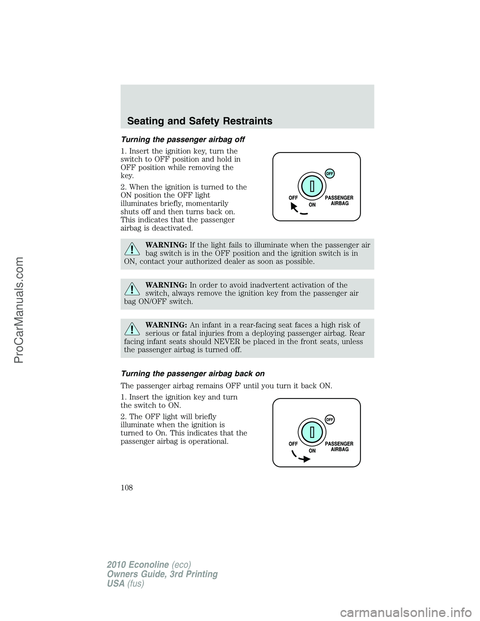 FORD E-350 2010  Owners Manual Turning the passenger airbag off
1. Insert the ignition key, turn the
switch to OFF position and hold in
OFF position while removing the
key.
2. When the ignition is turned to the
ON position the OFF 