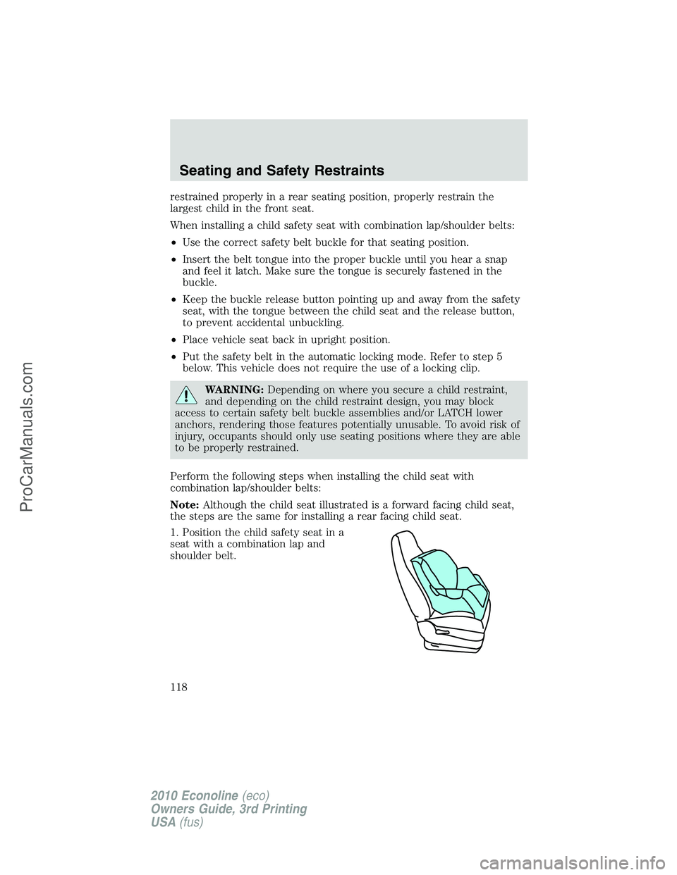 FORD E-350 2010 Owners Manual restrained properly in a rear seating position, properly restrain the
largest child in the front seat.
When installing a child safety seat with combination lap/shoulder belts:
•Use the correct safet FORD E-350 2010 Owners Manual restrained properly in a rear seating position, properly restrain the
largest child in the front seat.
When installing a child safety seat with combination lap/shoulder belts:
•Use the correct safet