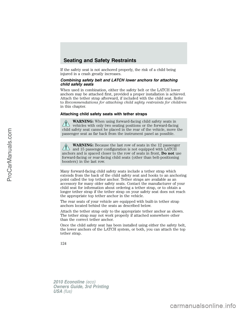 FORD E-350 2010 Owners Manual If the safety seat is not anchored properly, the risk of a child being
injured in a crash greatly increases.
Combining safety belt and LATCH lower anchors for attaching
child safety seats
When used in FORD E-350 2010 Owners Manual If the safety seat is not anchored properly, the risk of a child being
injured in a crash greatly increases.
Combining safety belt and LATCH lower anchors for attaching
child safety seats
When used in