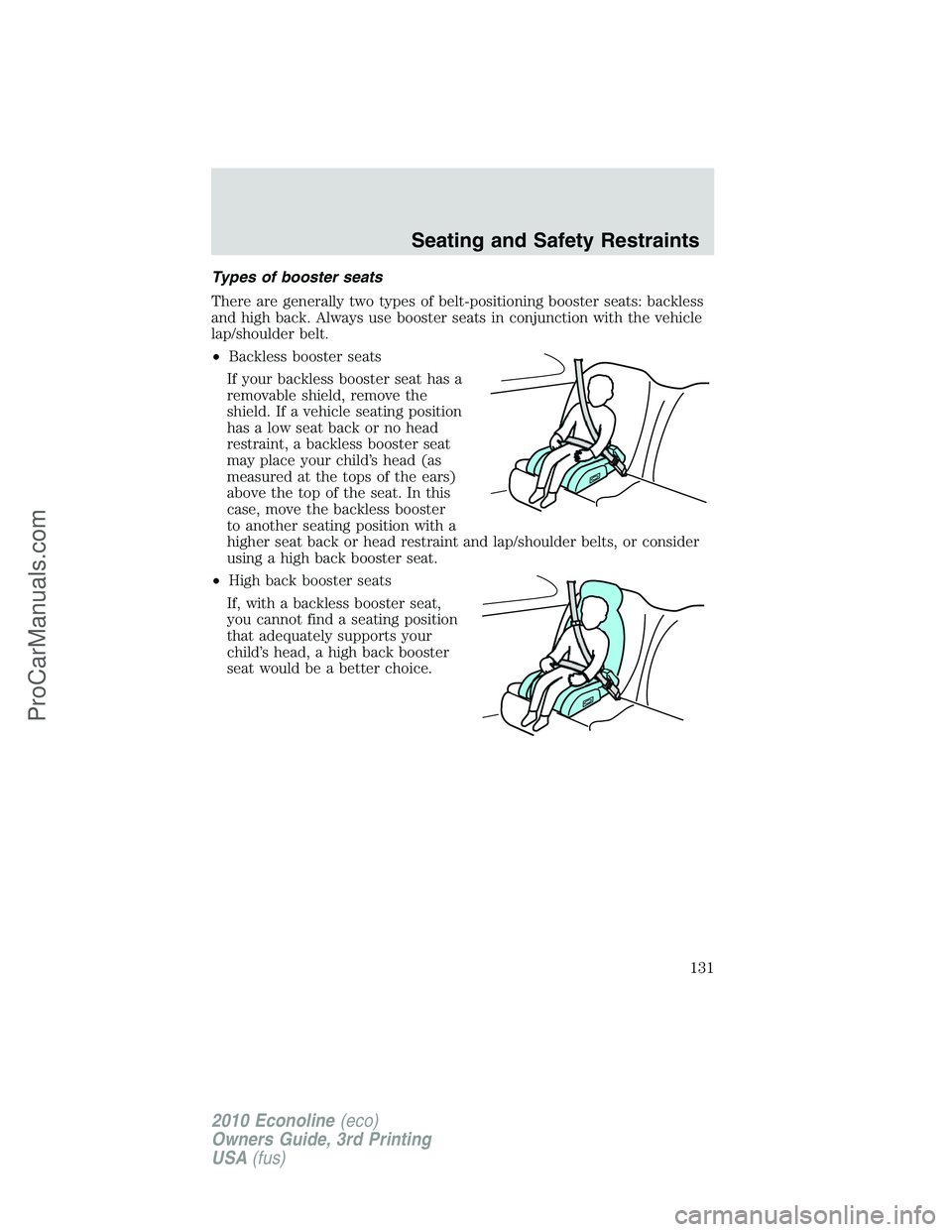 FORD E-350 2010 Owners Manual Types of booster seats
There are generally two types of belt-positioning booster seats: backless
and high back. Always use booster seats in conjunction with the vehicle
lap/shoulder belt.
•Backless FORD E-350 2010 Owners Manual Types of booster seats
There are generally two types of belt-positioning booster seats: backless
and high back. Always use booster seats in conjunction with the vehicle
lap/shoulder belt.
•Backless