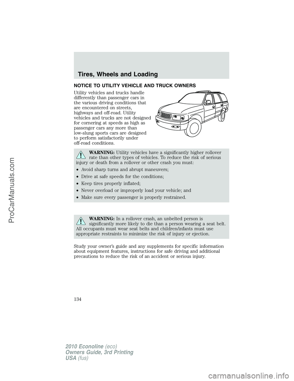 FORD E-350 2010 Owners Manual NOTICE TO UTILITY VEHICLE AND TRUCK OWNERS
Utility vehicles and trucks handle
differently than passenger cars in
the various driving conditions that
are encountered on streets,
highways and off-road. FORD E-350 2010 Owners Manual NOTICE TO UTILITY VEHICLE AND TRUCK OWNERS
Utility vehicles and trucks handle
differently than passenger cars in
the various driving conditions that
are encountered on streets,
highways and off-road.