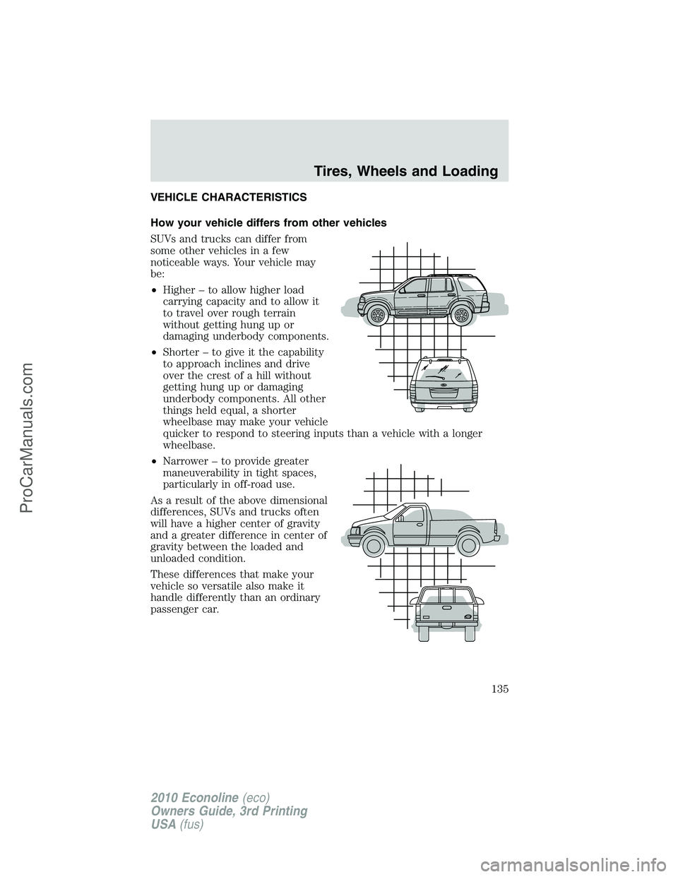 FORD E-350 2010 Owners Manual VEHICLE CHARACTERISTICS
How your vehicle differs from other vehicles
SUVs and trucks can differ from
some other vehicles in a few
noticeable ways. Your vehicle may
be:
•Higher – to allow higher lo FORD E-350 2010 Owners Manual VEHICLE CHARACTERISTICS
How your vehicle differs from other vehicles
SUVs and trucks can differ from
some other vehicles in a few
noticeable ways. Your vehicle may
be:
•Higher – to allow higher lo