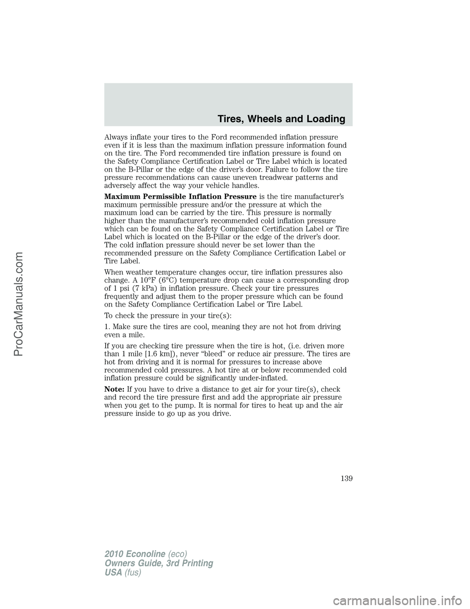 FORD E-350 2010 Owners Manual Always inflate your tires to the Ford recommended inflation pressure
even if it is less than the maximum inflation pressure information found
on the tire. The Ford recommended tire inflation pressure FORD E-350 2010 Owners Manual Always inflate your tires to the Ford recommended inflation pressure
even if it is less than the maximum inflation pressure information found
on the tire. The Ford recommended tire inflation pressure