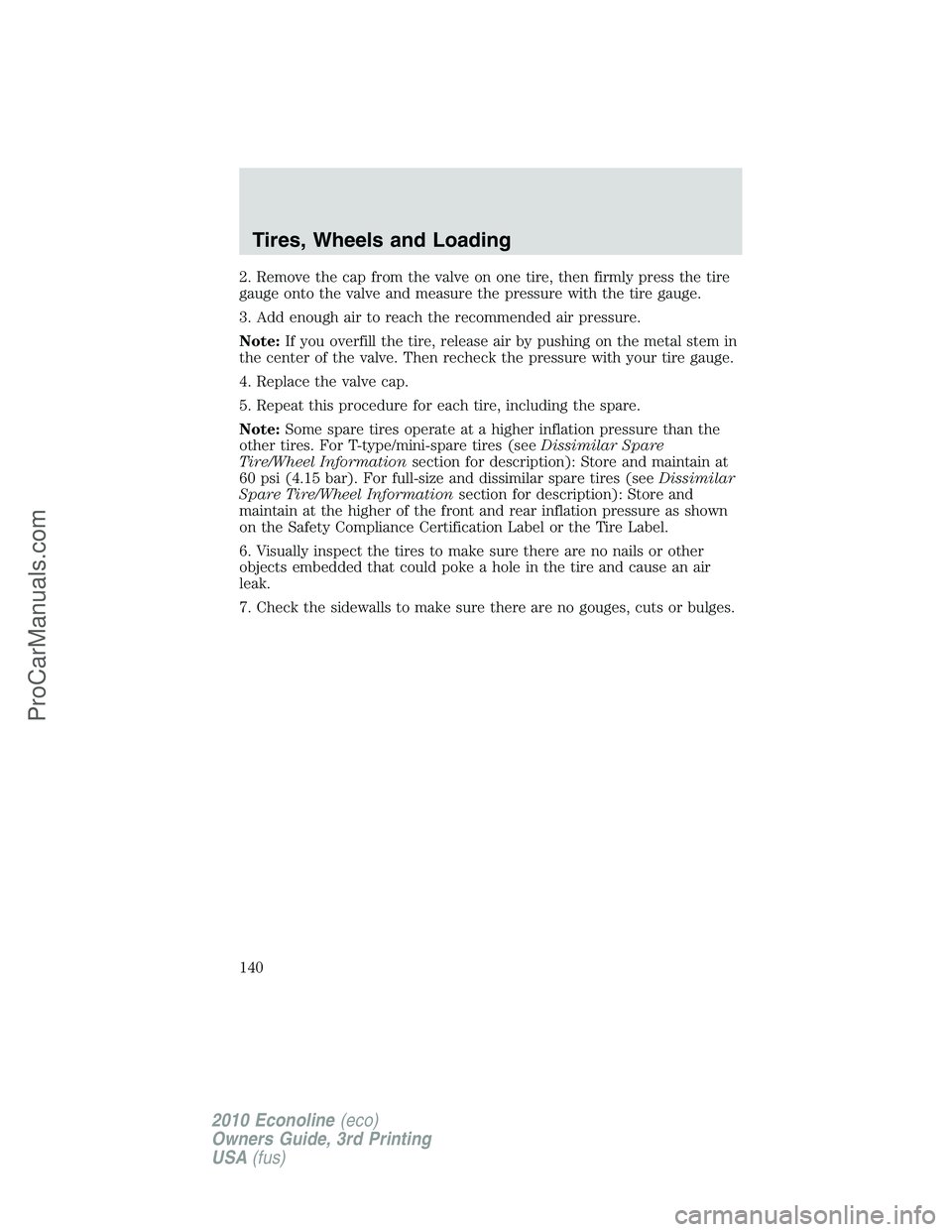 FORD E-350 2010 Owners Manual 2. Remove the cap from the valve on one tire, then firmly press the tire
gauge onto the valve and measure the pressure with the tire gauge.
3. Add enough air to reach the recommended air pressure.
Not FORD E-350 2010 Owners Manual 2. Remove the cap from the valve on one tire, then firmly press the tire
gauge onto the valve and measure the pressure with the tire gauge.
3. Add enough air to reach the recommended air pressure.
Not