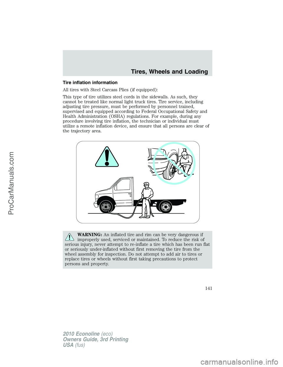 FORD E-350 2010  Owners Manual Tire inflation information
All tires with Steel Carcass Plies (if equipped):
This type of tire utilizes steel cords in the sidewalls. As such, they
cannot be treated like normal light truck tires. Tir