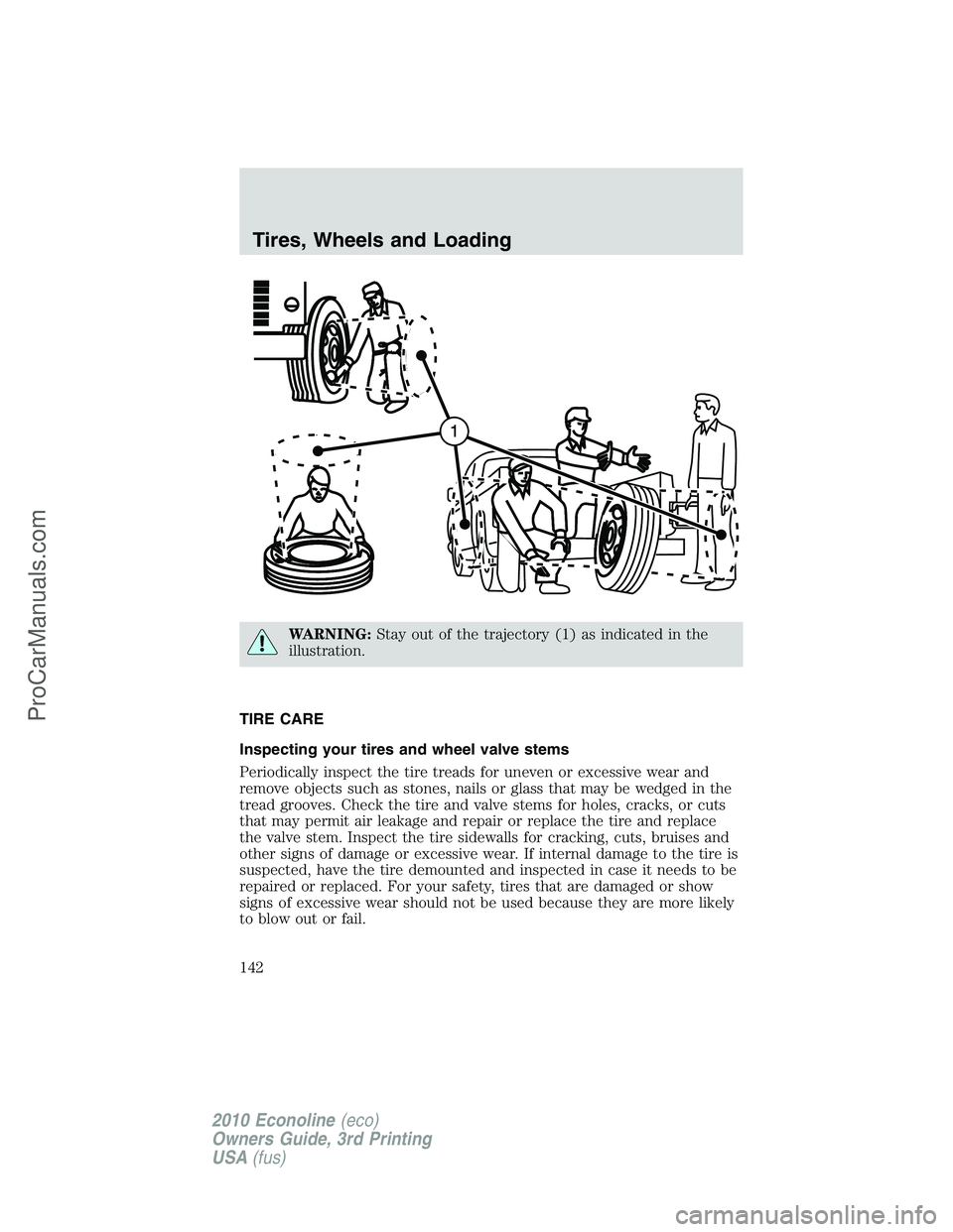 FORD E-350 2010  Owners Manual WARNING:Stay out of the trajectory (1) as indicated in the
illustration.
TIRE CARE
Inspecting your tires and wheel valve stems
Periodically inspect the tire treads for uneven or excessive wear and
rem