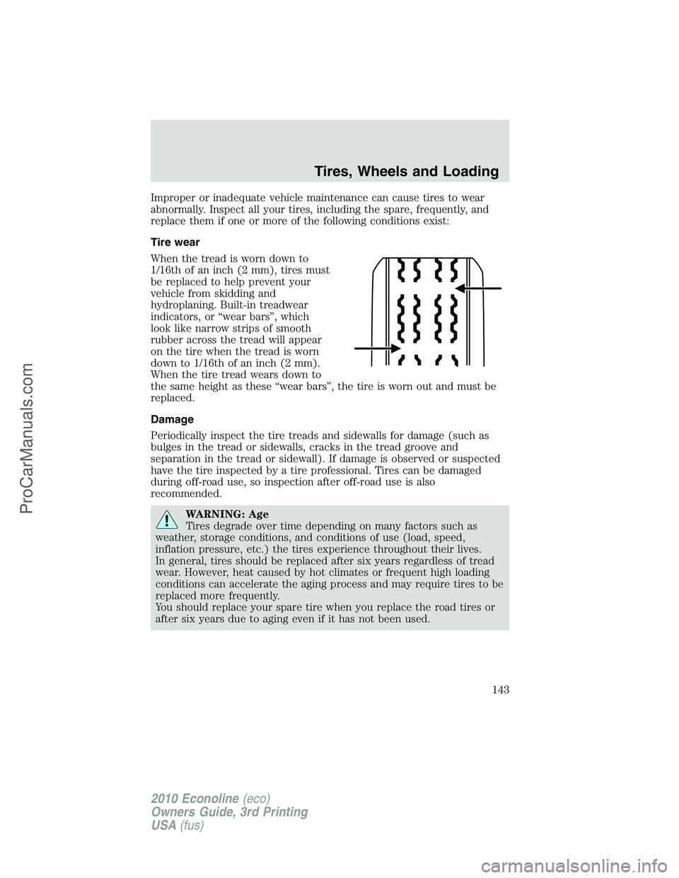 FORD E-350 2010  Owners Manual Improper or inadequate vehicle maintenance can cause tires to wear
abnormally. Inspect all your tires, including the spare, frequently, and
replace them if one or more of the following conditions exis