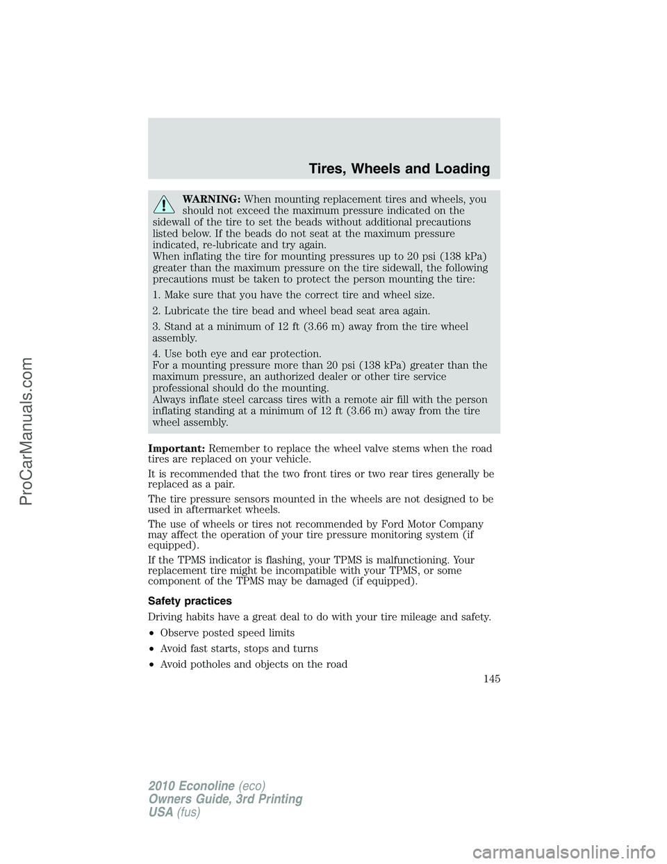 FORD E-350 2010  Owners Manual WARNING:When mounting replacement tires and wheels, you
should not exceed the maximum pressure indicated on the
sidewall of the tire to set the beads without additional precautions
listed below. If th