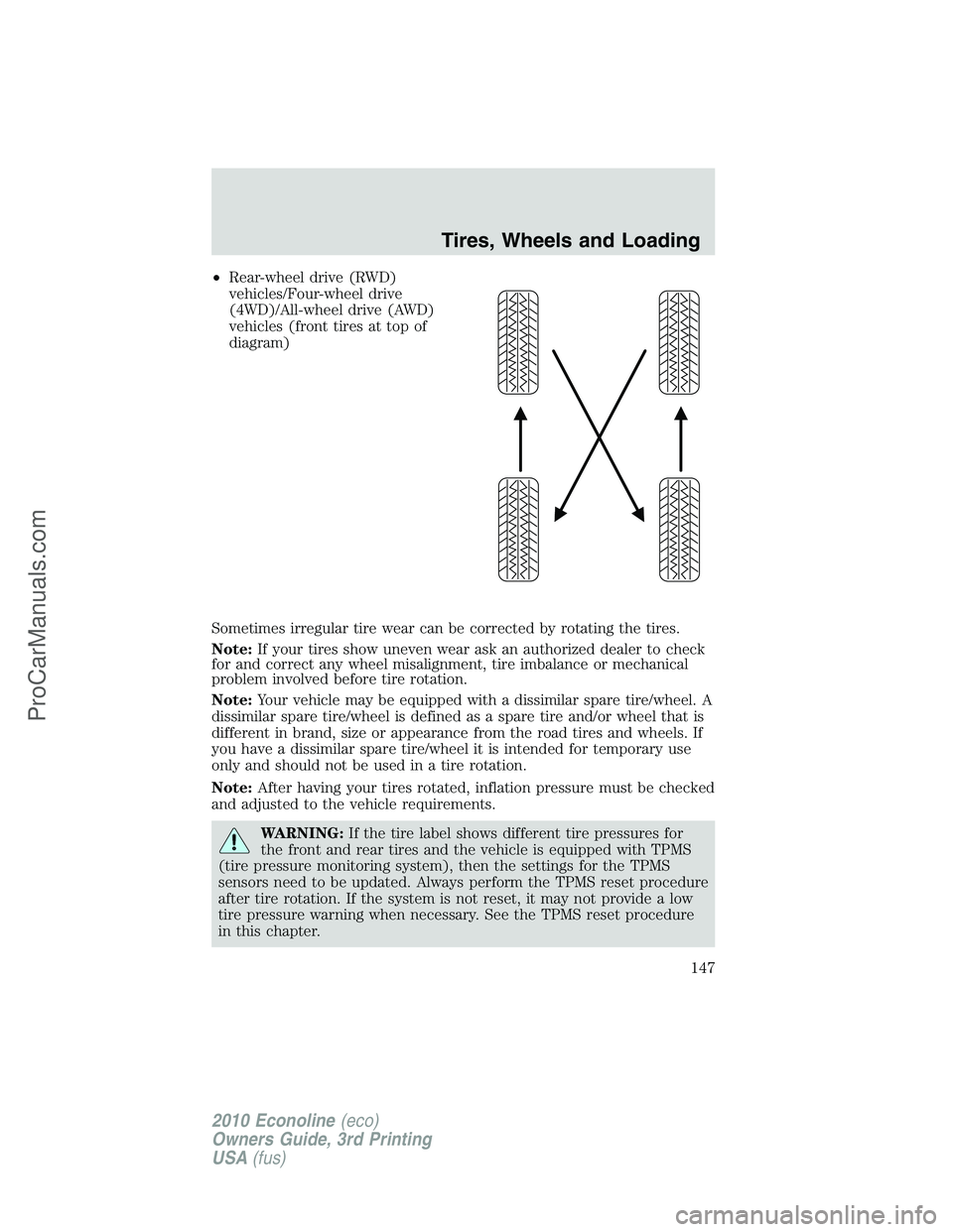 FORD E-350 2010  Owners Manual •Rear-wheel drive (RWD)
vehicles/Four-wheel drive
(4WD)/All-wheel drive (AWD)
vehicles (front tires at top of
diagram)
Sometimes irregular tire wear can be corrected by rotating the tires.
Note:If y