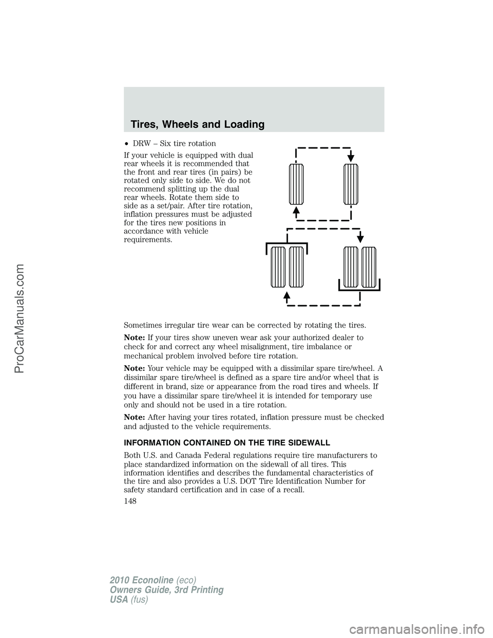 FORD E-350 2010  Owners Manual •DRW – Six tire rotation
If your vehicle is equipped with dual
rear wheels it is recommended that
the front and rear tires (in pairs) be
rotated only side to side. We do not
recommend splitting up