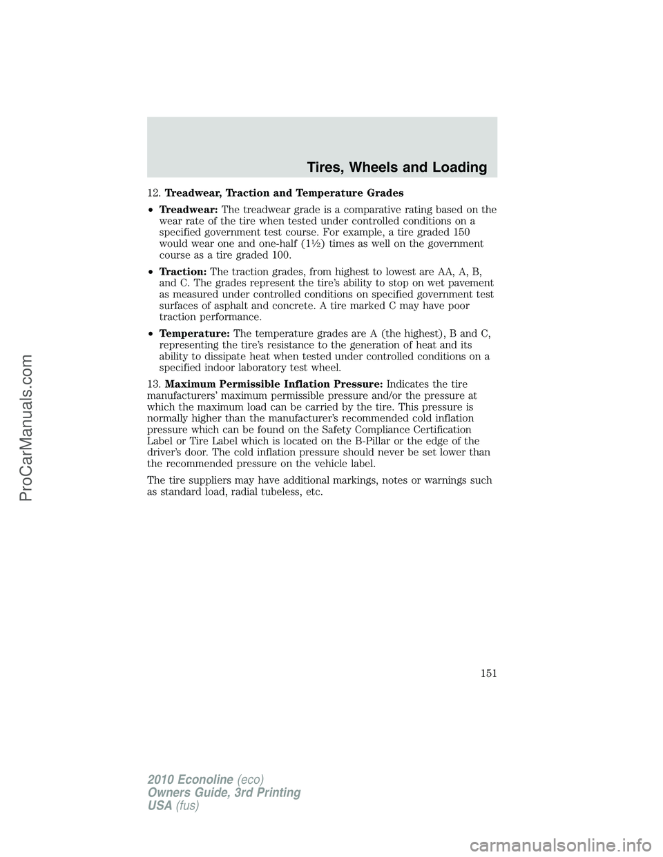 FORD E-350 2010 Owners Manual 12.Treadwear, Traction and Temperature Grades
•Treadwear:The treadwear grade is a comparative rating based on the
wear rate of the tire when tested under controlled conditions on a
specified governm FORD E-350 2010 Owners Manual 12.Treadwear, Traction and Temperature Grades
•Treadwear:The treadwear grade is a comparative rating based on the
wear rate of the tire when tested under controlled conditions on a
specified governm
