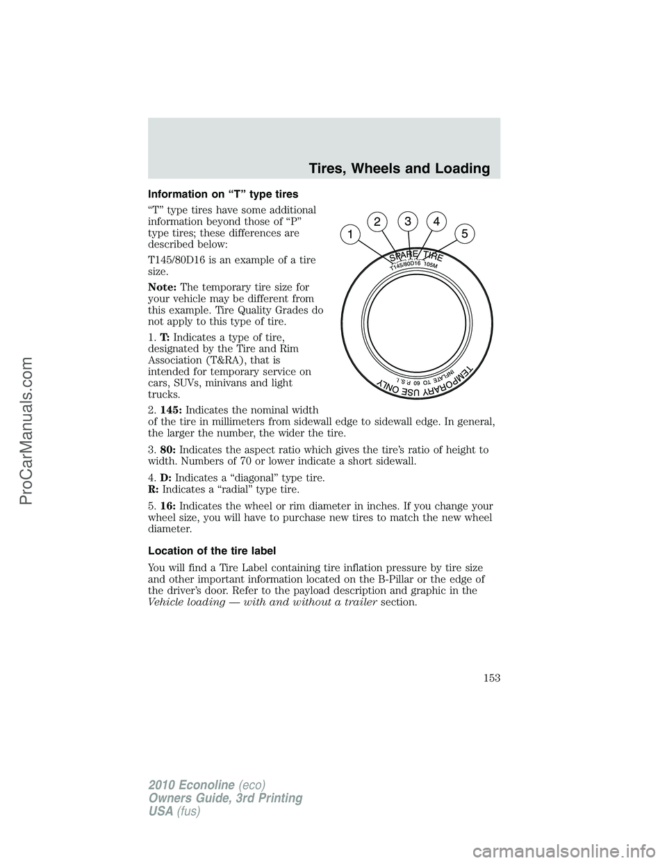FORD E-350 2010 Owners Manual Information on “T” type tires
“T” type tires have some additional
information beyond those of “P”
type tires; these differences are
described below:
T145/80D16 is an example of a tire
size FORD E-350 2010 Owners Manual Information on “T” type tires
“T” type tires have some additional
information beyond those of “P”
type tires; these differences are
described below:
T145/80D16 is an example of a tire
size