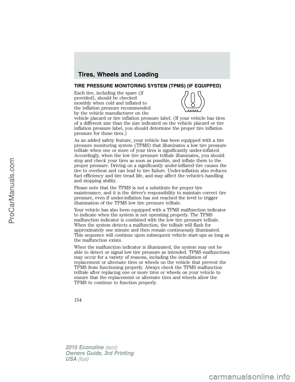 FORD E-350 2010 Owners Manual TIRE PRESSURE MONITORING SYSTEM (TPMS) (IF EQUIPPED)
Each tire, including the spare (if
provided), should be checked
monthly when cold and inflated to
the inflation pressure recommended
by the vehicle FORD E-350 2010 Owners Manual TIRE PRESSURE MONITORING SYSTEM (TPMS) (IF EQUIPPED)
Each tire, including the spare (if
provided), should be checked
monthly when cold and inflated to
the inflation pressure recommended
by the vehicle