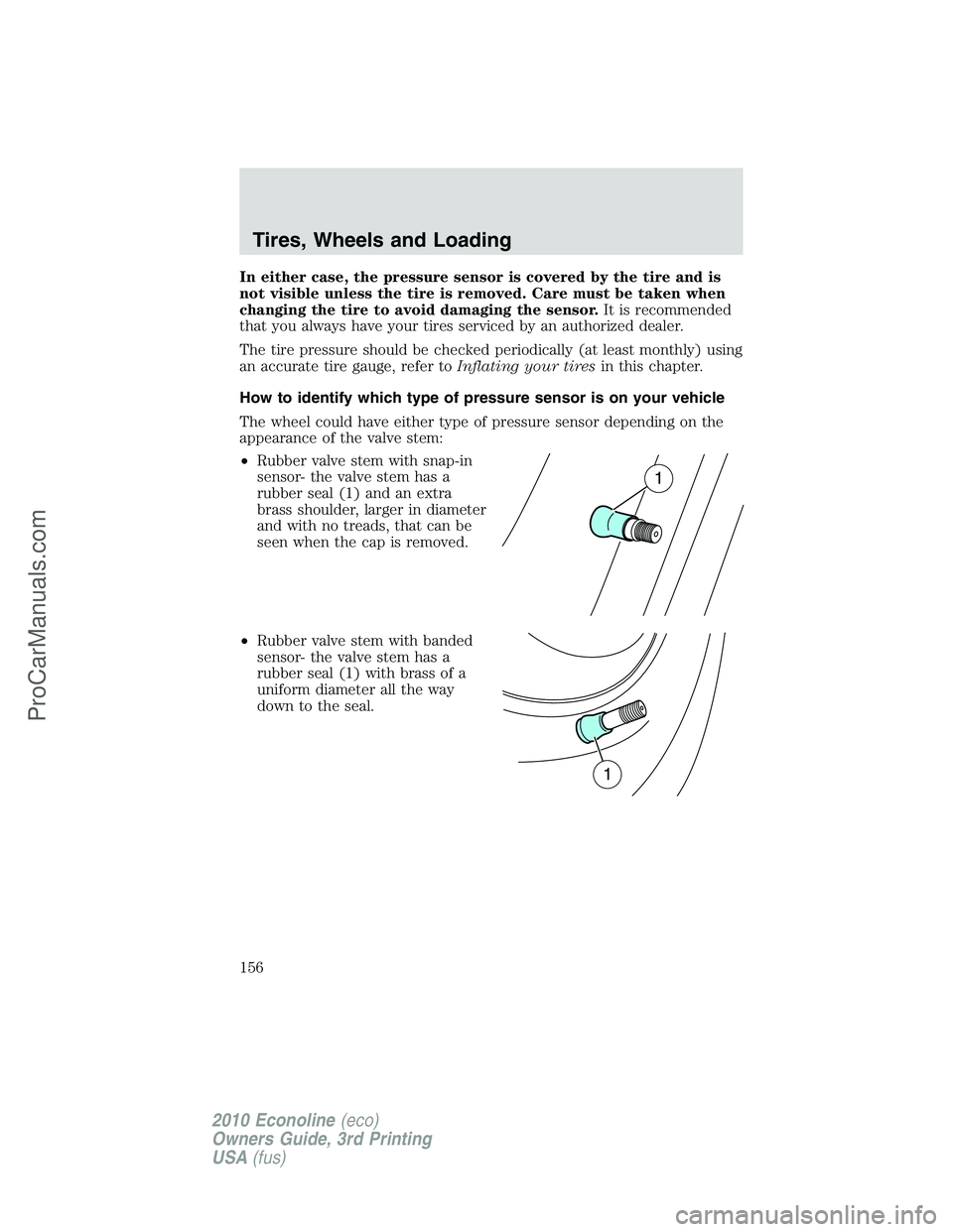 FORD E-350 2010 Owners Manual In either case, the pressure sensor is covered by the tire and is
not visible unless the tire is removed. Care must be taken when
changing the tire to avoid damaging the sensor.It is recommended
that FORD E-350 2010 Owners Manual In either case, the pressure sensor is covered by the tire and is
not visible unless the tire is removed. Care must be taken when
changing the tire to avoid damaging the sensor.It is recommended
that