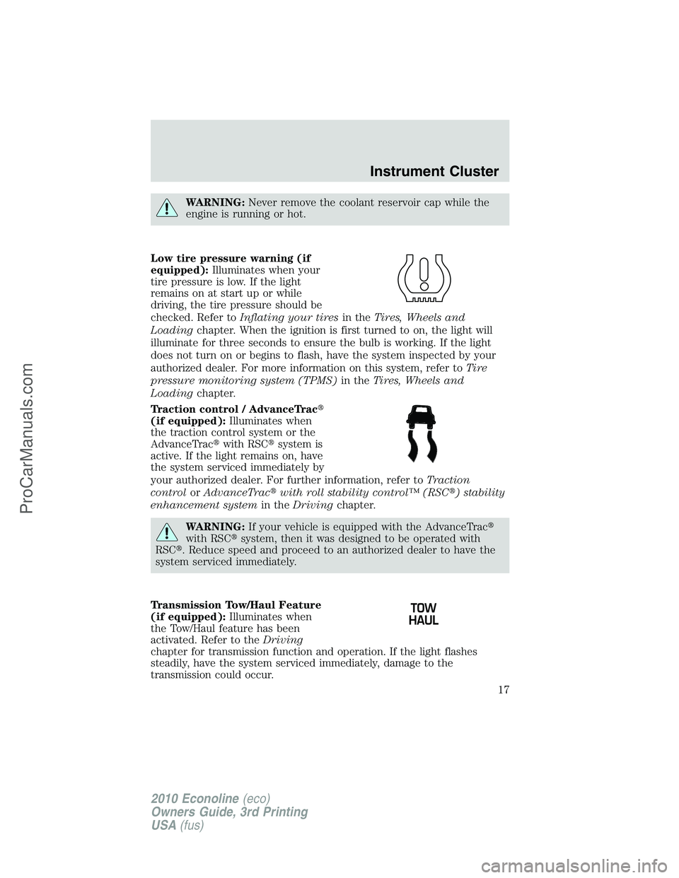 FORD E-350 2010  Owners Manual WARNING:Never remove the coolant reservoir cap while the
engine is running or hot.
Low tire pressure warning (if
equipped):Illuminates when your
tire pressure is low. If the light
remains on at start 