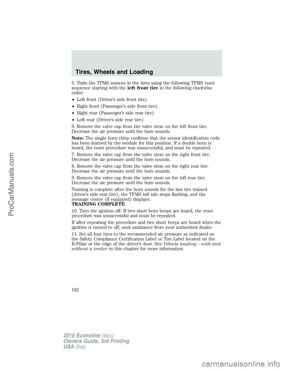 FORD E-350 2010 Owners Manual 5. Train the TPMS sensors in the tires using the following TPMS reset
sequence starting with theleft front tirein the following clockwise
order:
•Left front (Driver’s side front tire)
•Right fro FORD E-350 2010 Owners Manual 5. Train the TPMS sensors in the tires using the following TPMS reset
sequence starting with theleft front tirein the following clockwise
order:
•Left front (Driver’s side front tire)
•Right fro