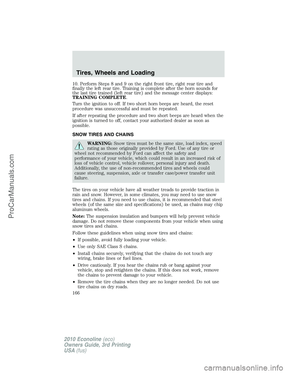 FORD E-350 2010 Owners Manual 10. Perform Steps 8 and 9 on the right front tire, right rear tire and
finally the left rear tire. Training is complete after the horn sounds for
the last tire trained (left rear tire) and the message FORD E-350 2010 Owners Manual 10. Perform Steps 8 and 9 on the right front tire, right rear tire and
finally the left rear tire. Training is complete after the horn sounds for
the last tire trained (left rear tire) and the message