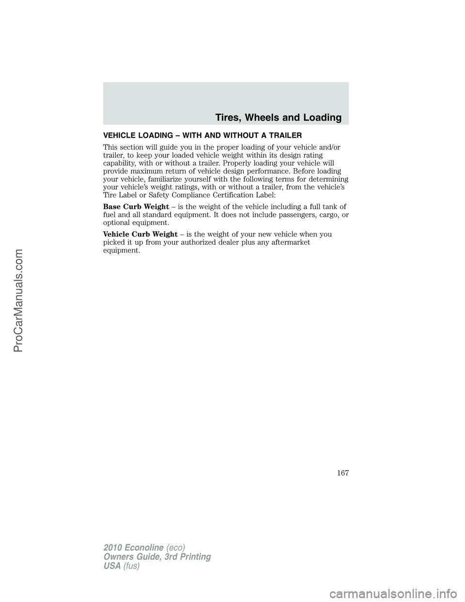 FORD E-350 2010 Owners Manual VEHICLE LOADING – WITH AND WITHOUT A TRAILER
This section will guide you in the proper loading of your vehicle and/or
trailer, to keep your loaded vehicle weight within its design rating
capability, FORD E-350 2010 Owners Manual VEHICLE LOADING – WITH AND WITHOUT A TRAILER
This section will guide you in the proper loading of your vehicle and/or
trailer, to keep your loaded vehicle weight within its design rating
capability,