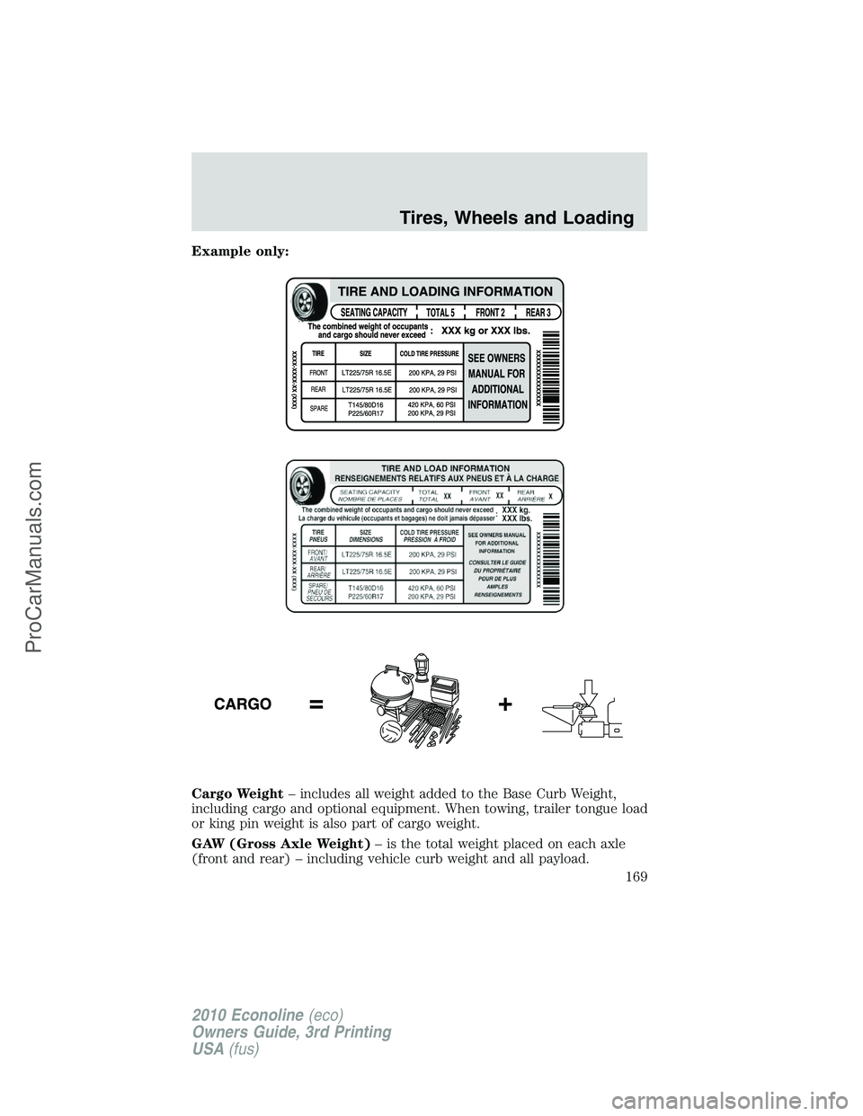 FORD E-350 2010 Owners Manual Example only:
Cargo Weight– includes all weight added to the Base Curb Weight,
including cargo and optional equipment. When towing, trailer tongue load
or king pin weight is also part of cargo weigh FORD E-350 2010 Owners Manual Example only:
Cargo Weight– includes all weight added to the Base Curb Weight,
including cargo and optional equipment. When towing, trailer tongue load
or king pin weight is also part of cargo weigh