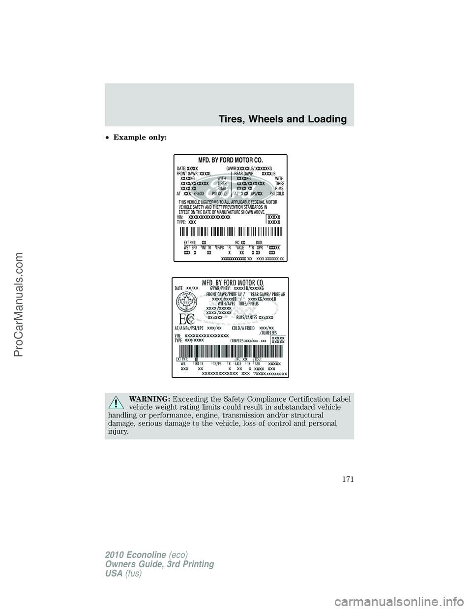 FORD E-350 2010 Owners Manual •Example only:
WARNING:Exceeding the Safety Compliance Certification Label
vehicle weight rating limits could result in substandard vehicle
handling or performance, engine, transmission and/or struc FORD E-350 2010 Owners Manual •Example only:
WARNING:Exceeding the Safety Compliance Certification Label
vehicle weight rating limits could result in substandard vehicle
handling or performance, engine, transmission and/or struc