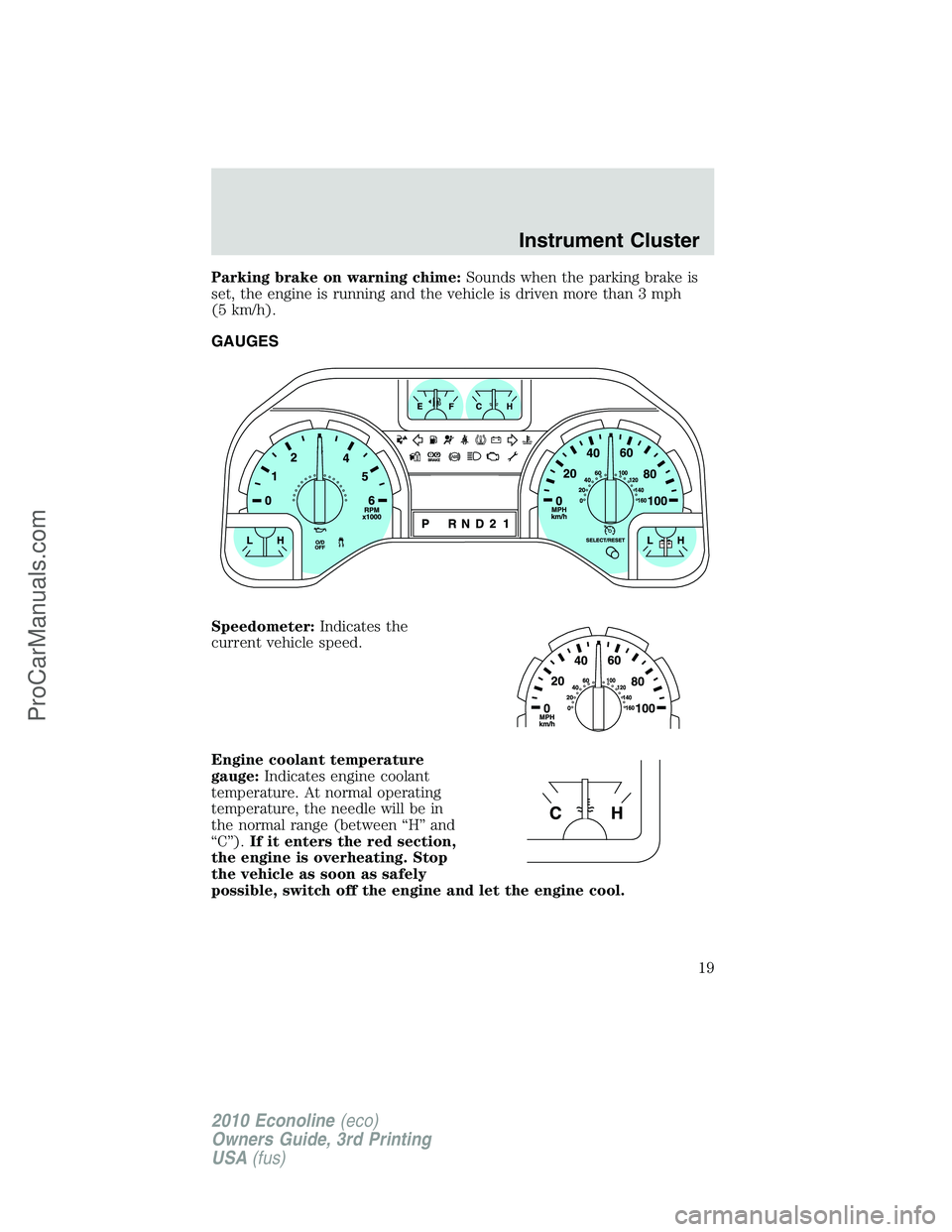 FORD E-350 2010 User Guide Parking brake on warning chime:Sounds when the parking brake is
set, the engine is running and the vehicle is driven more than 3 mph
(5 km/h).
GAUGES
Speedometer:Indicates the
current vehicle speed.
E