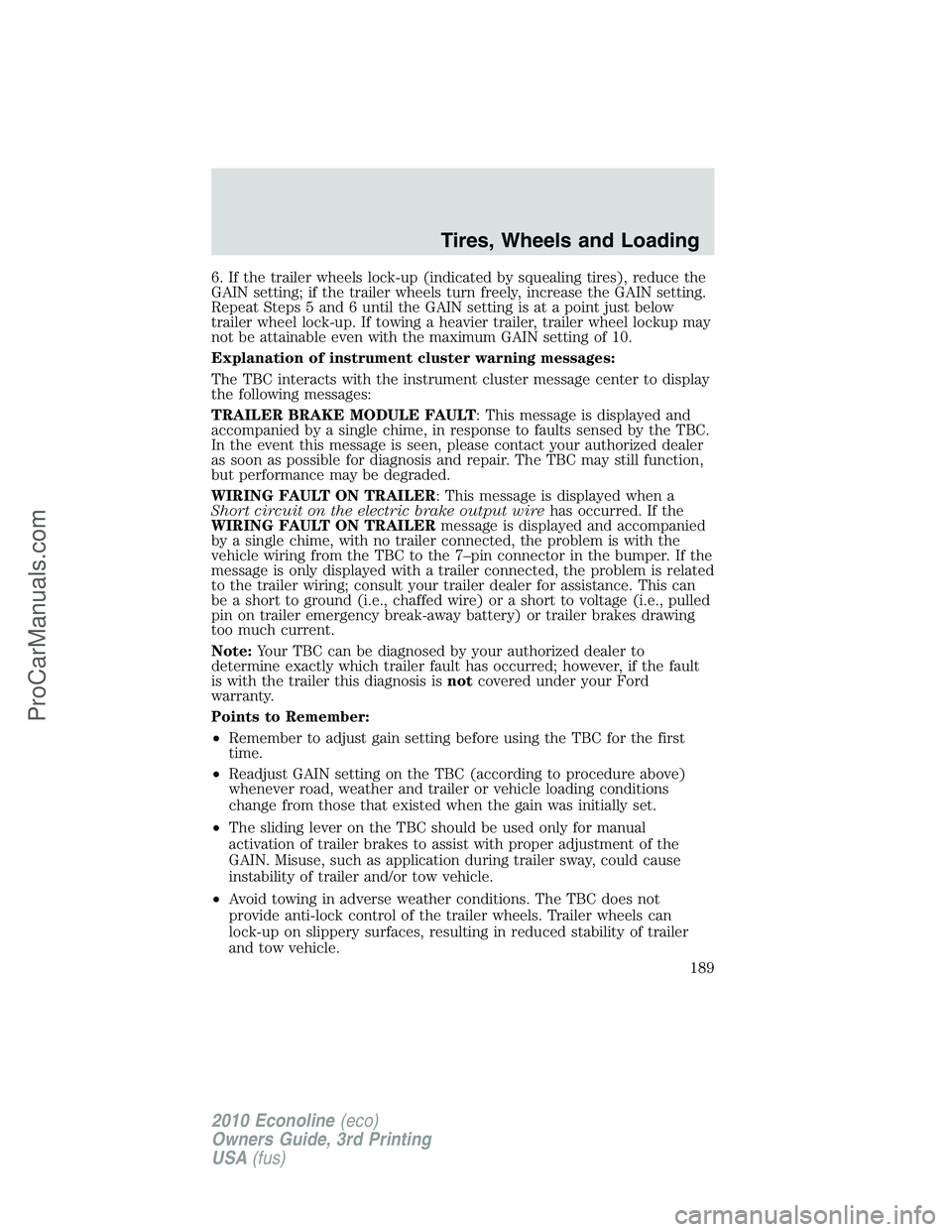 FORD E-350 2010 Owners Manual 6. If the trailer wheels lock-up (indicated by squealing tires), reduce the
GAIN setting; if the trailer wheels turn freely, increase the GAIN setting.
Repeat Steps 5 and 6 until the GAIN setting is a FORD E-350 2010 Owners Manual 6. If the trailer wheels lock-up (indicated by squealing tires), reduce the
GAIN setting; if the trailer wheels turn freely, increase the GAIN setting.
Repeat Steps 5 and 6 until the GAIN setting is a