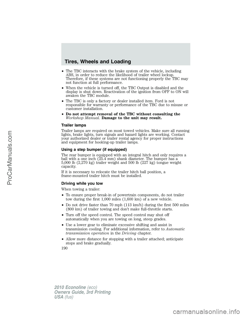 FORD E-350 2010 Owners Manual •The TBC interacts with the brake system of the vehicle, including
ABS, in order to reduce the likelihood of trailer wheel lockup.
Therefore, if these systems are not functioning properly the TBC ma FORD E-350 2010 Owners Manual •The TBC interacts with the brake system of the vehicle, including
ABS, in order to reduce the likelihood of trailer wheel lockup.
Therefore, if these systems are not functioning properly the TBC ma