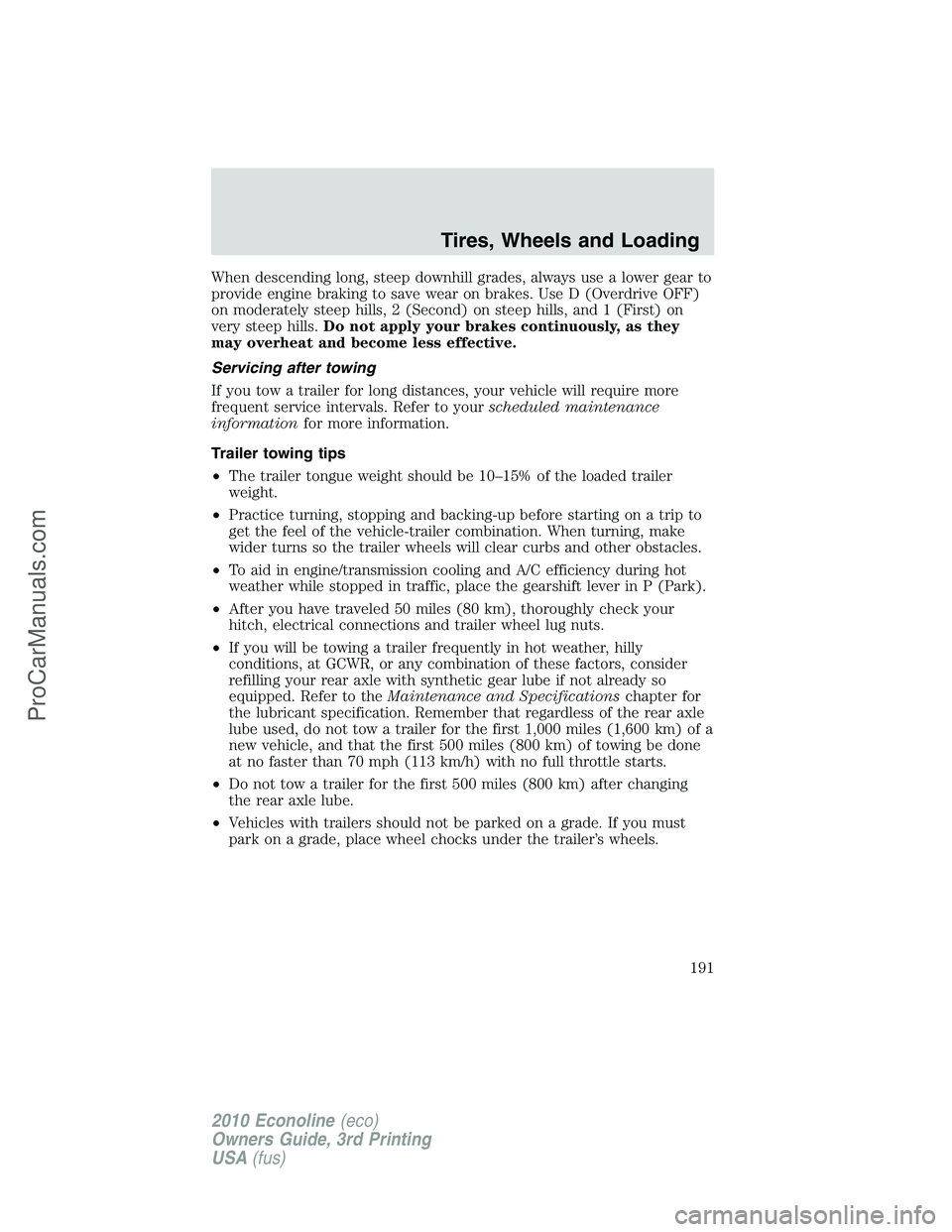 FORD E-350 2010 Owners Manual When descending long, steep downhill grades, always use a lower gear to
provide engine braking to save wear on brakes. Use D (Overdrive OFF)
on moderately steep hills, 2 (Second) on steep hills, and 1 FORD E-350 2010 Owners Manual When descending long, steep downhill grades, always use a lower gear to
provide engine braking to save wear on brakes. Use D (Overdrive OFF)
on moderately steep hills, 2 (Second) on steep hills, and 1