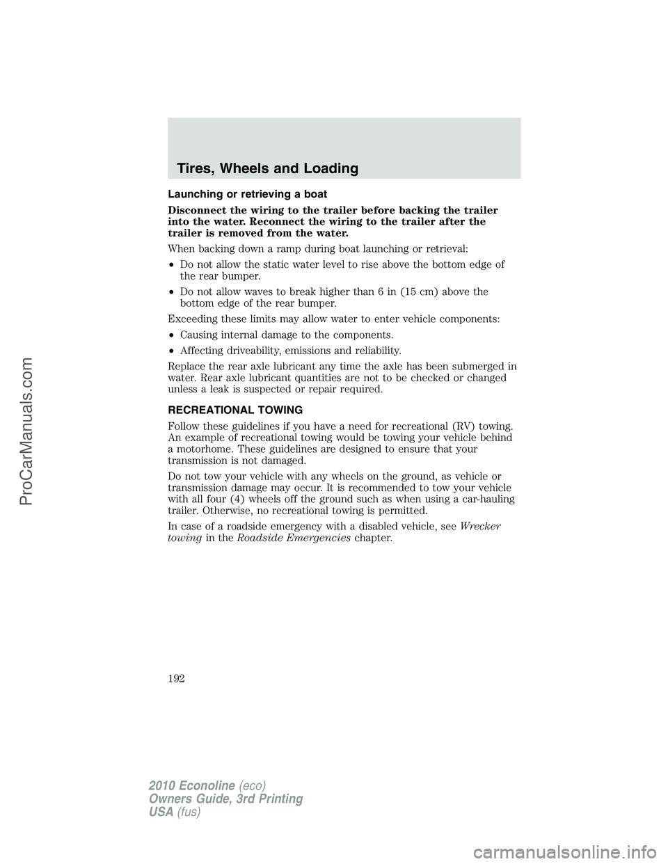 FORD E-350 2010 Owners Manual Launching or retrieving a boat
Disconnect the wiring to the trailer before backing the trailer
into the water. Reconnect the wiring to the trailer after the
trailer is removed from the water.
When bac FORD E-350 2010 Owners Manual Launching or retrieving a boat
Disconnect the wiring to the trailer before backing the trailer
into the water. Reconnect the wiring to the trailer after the
trailer is removed from the water.
When bac