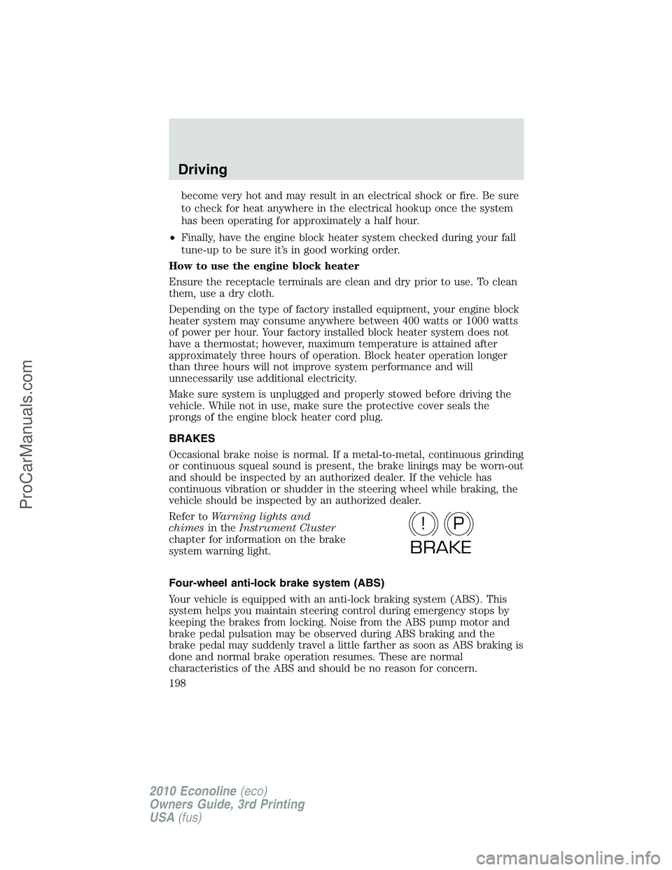 FORD E-350 2010 Owners Manual become very hot and may result in an electrical shock or fire. Be sure
to check for heat anywhere in the electrical hookup once the system
has been operating for approximately a half hour.
•Finally, FORD E-350 2010 Owners Manual become very hot and may result in an electrical shock or fire. Be sure
to check for heat anywhere in the electrical hookup once the system
has been operating for approximately a half hour.
•Finally,