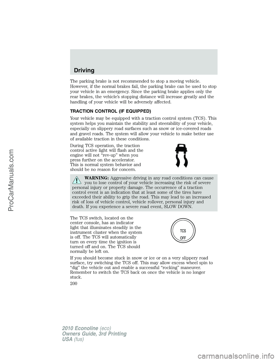 FORD E-350 2010 Owners Manual The parking brake is not recommended to stop a moving vehicle.
However, if the normal brakes fail, the parking brake can be used to stop
your vehicle in an emergency. Since the parking brake applies o FORD E-350 2010 Owners Manual The parking brake is not recommended to stop a moving vehicle.
However, if the normal brakes fail, the parking brake can be used to stop
your vehicle in an emergency. Since the parking brake applies o