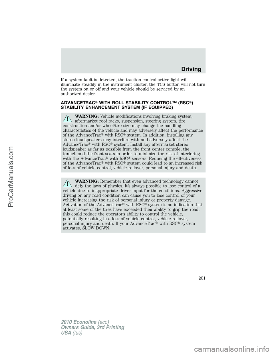 FORD E-350 2010  Owners Manual If a system fault is detected, the traction control active light will
illuminate steadily in the instrument cluster, the TCS button will not turn
the system on or off and your vehicle should be servic