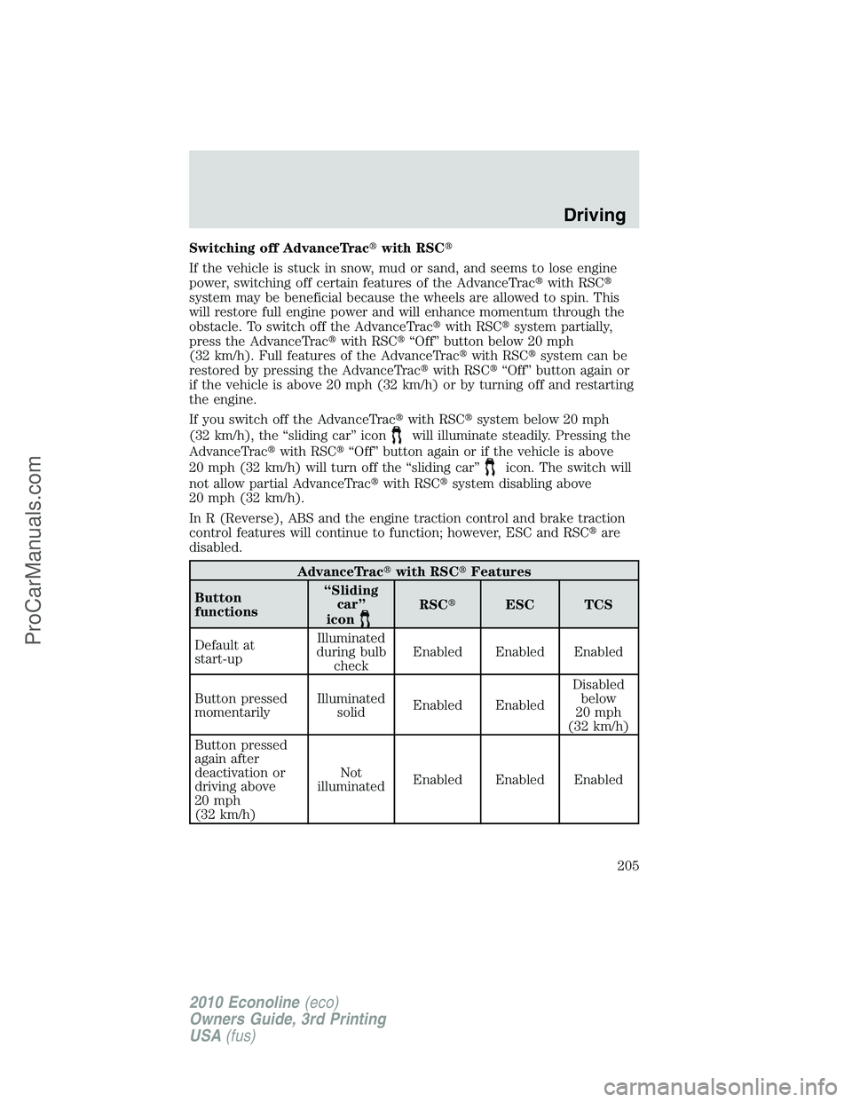 FORD E-350 2010  Owners Manual Switching off AdvanceTracwith RSC
If the vehicle is stuck in snow, mud or sand, and seems to lose engine
power, switching off certain features of the AdvanceTracwith RSC
system may be beneficial b