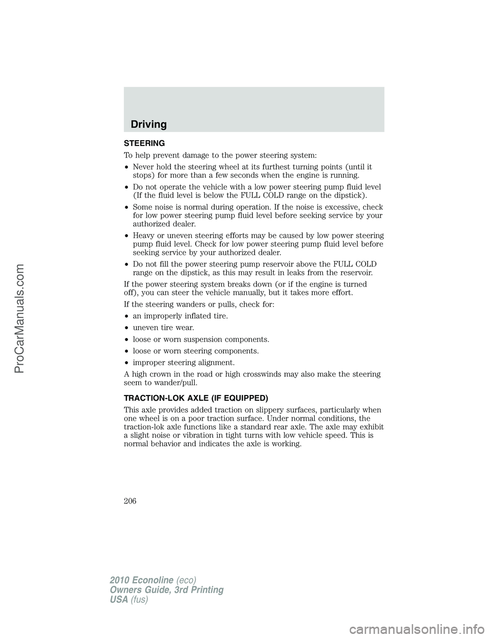 FORD E-350 2010  Owners Manual STEERING
To help prevent damage to the power steering system:
•Never hold the steering wheel at its furthest turning points (until it
stops) for more than a few seconds when the engine is running.
