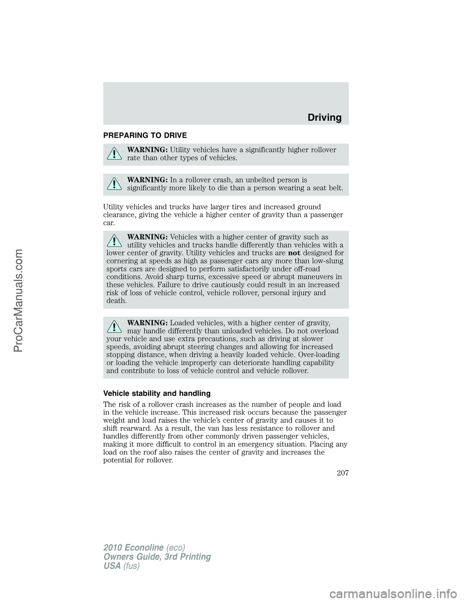 FORD E-350 2010  Owners Manual PREPARING TO DRIVE
WARNING:Utility vehicles have a significantly higher rollover
rate than other types of vehicles.
WARNING:In a rollover crash, an unbelted person is
significantly more likely to die 