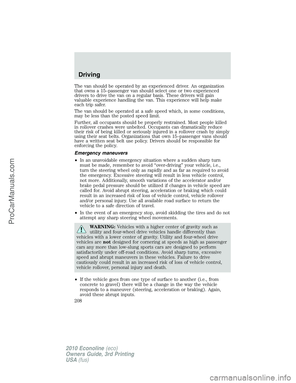 FORD E-350 2010  Owners Manual The van should be operated by an experienced driver. An organization
that owns a 15–passenger van should select one or two experienced
drivers to drive the van on a regular basis. These drivers will