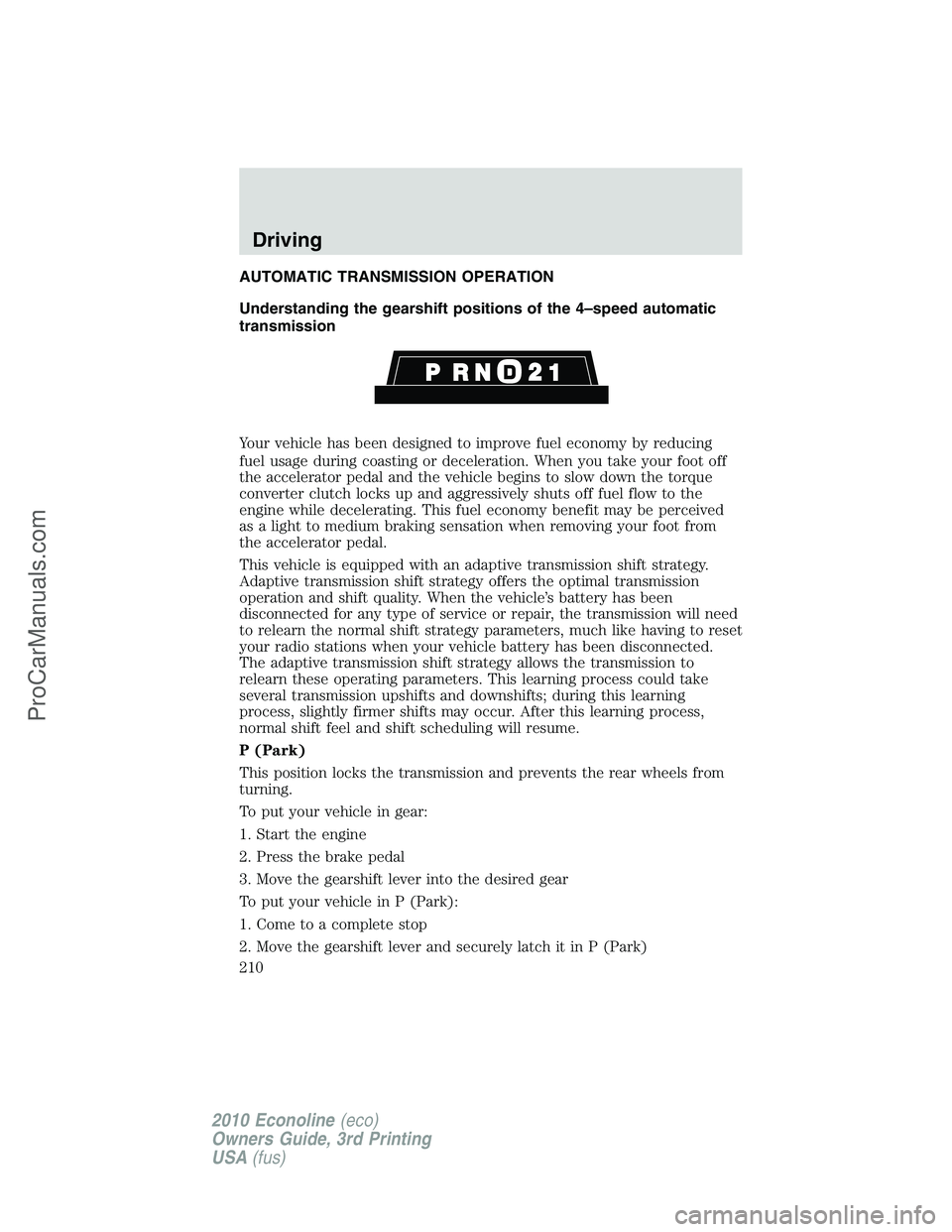 FORD E-350 2010  Owners Manual AUTOMATIC TRANSMISSION OPERATION
Understanding the gearshift positions of the 4–speed automatic
transmission
Your vehicle has been designed to improve fuel economy by reducing
fuel usage during coas