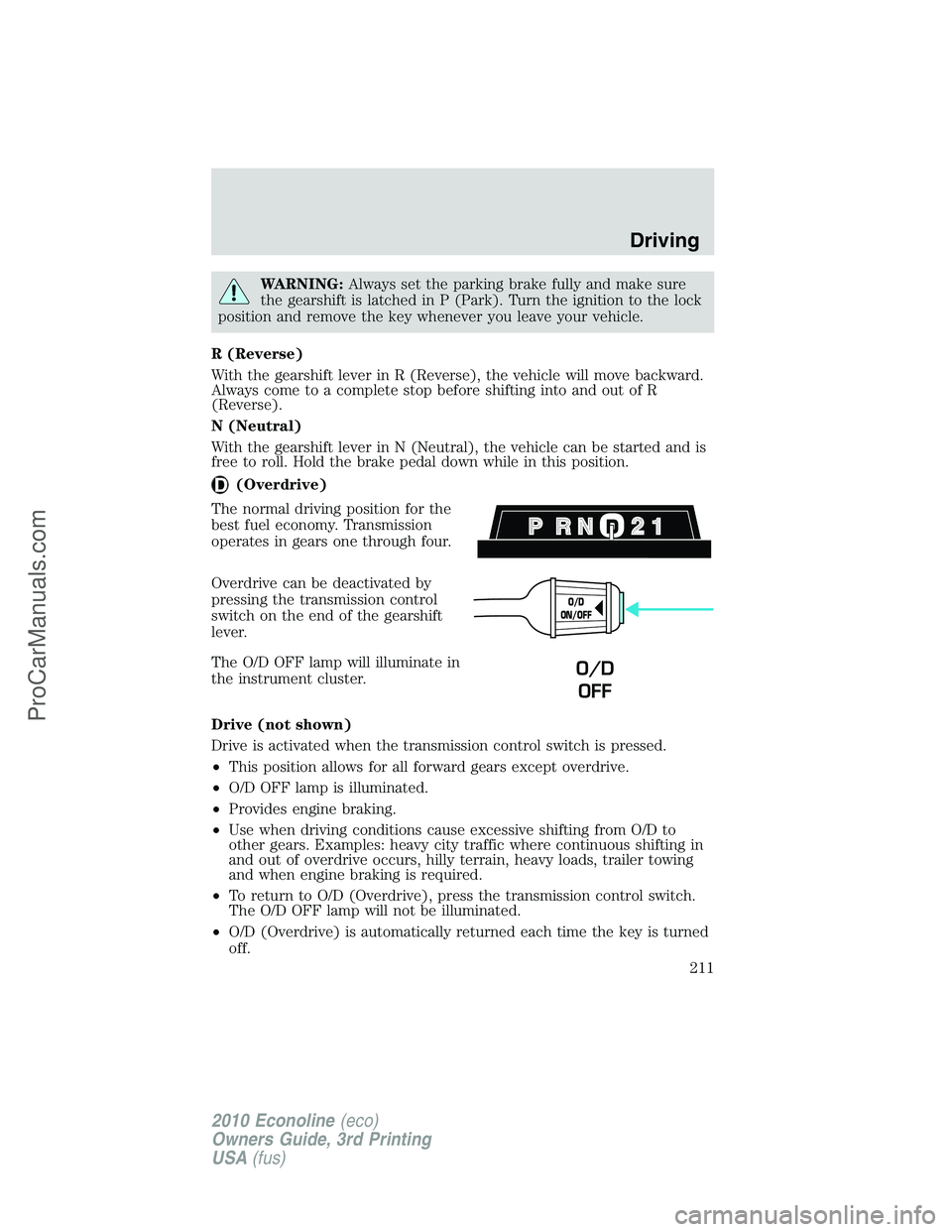FORD E-350 2010  Owners Manual WARNING:Always set the parking brake fully and make sure
the gearshift is latched in P (Park). Turn the ignition to the lock
position and remove the key whenever you leave your vehicle.
R (Reverse)
Wi