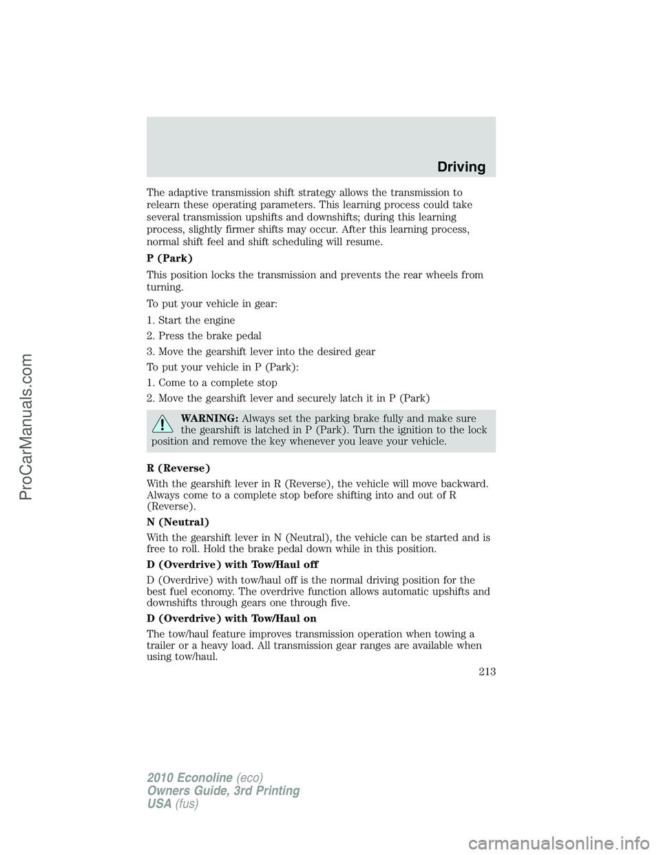 FORD E-350 2010  Owners Manual The adaptive transmission shift strategy allows the transmission to
relearn these operating parameters. This learning process could take
several transmission upshifts and downshifts; during this learn