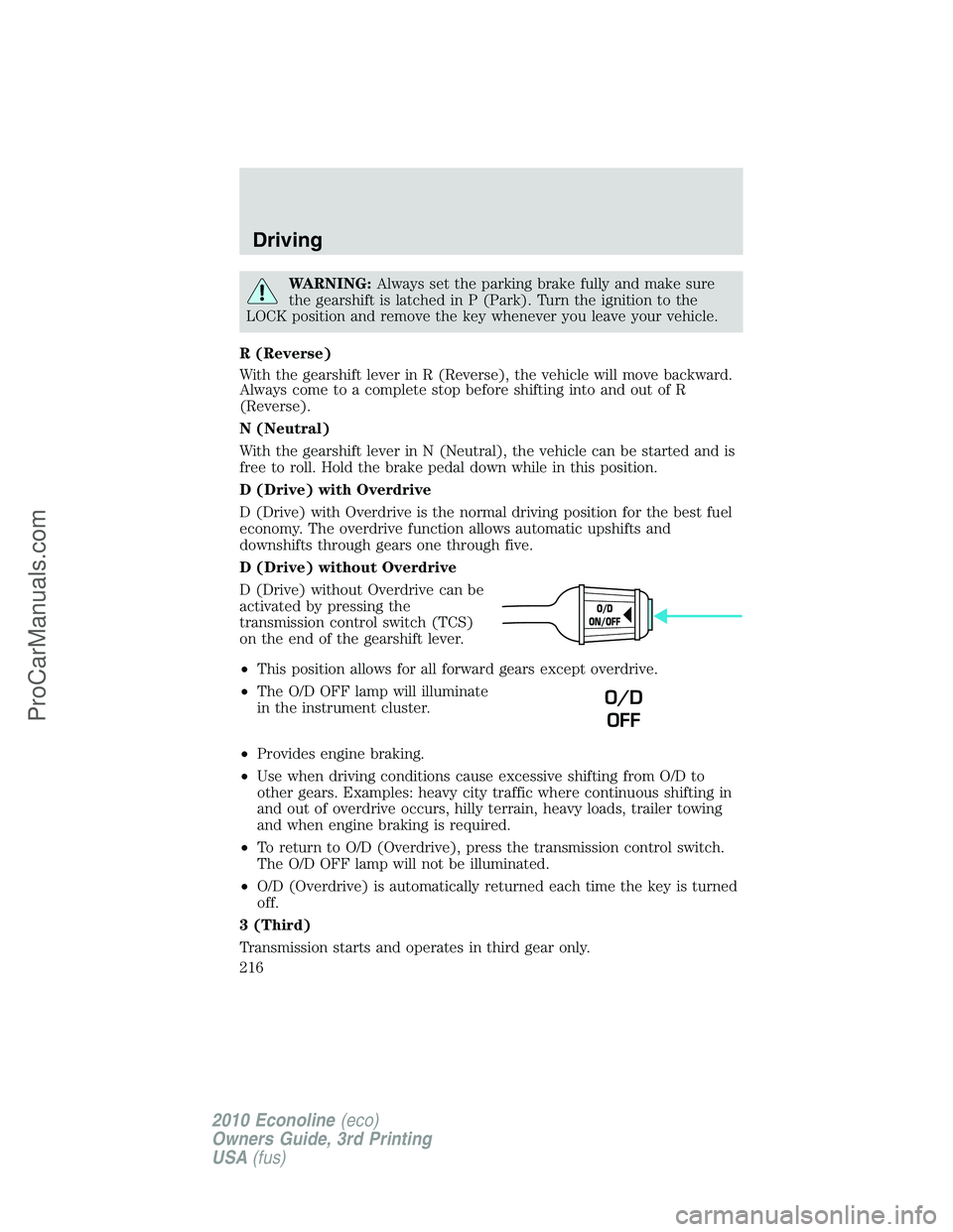 FORD E-350 2010  Owners Manual WARNING:Always set the parking brake fully and make sure
the gearshift is latched in P (Park). Turn the ignition to the
LOCK position and remove the key whenever you leave your vehicle.
R (Reverse)
Wi