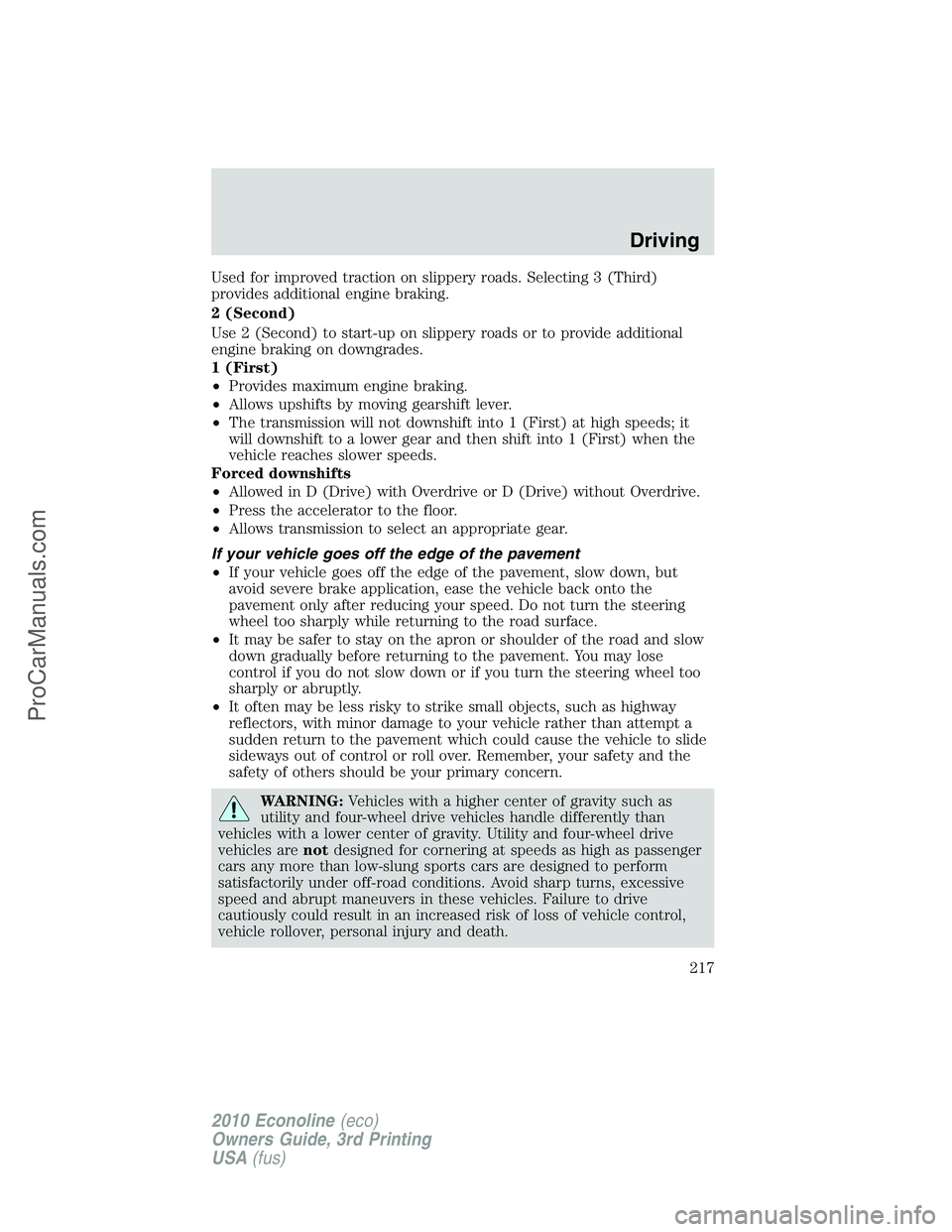 FORD E-350 2010  Owners Manual Used for improved traction on slippery roads. Selecting 3 (Third)
provides additional engine braking.
2 (Second)
Use 2 (Second) to start-up on slippery roads or to provide additional
engine braking on