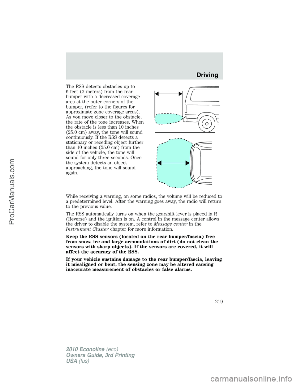 FORD E-350 2010  Owners Manual The RSS detects obstacles up to
6 feet (2 meters) from the rear
bumper with a decreased coverage
area at the outer corners of the
bumper, (refer to the figures for
approximate zone coverage areas).
As