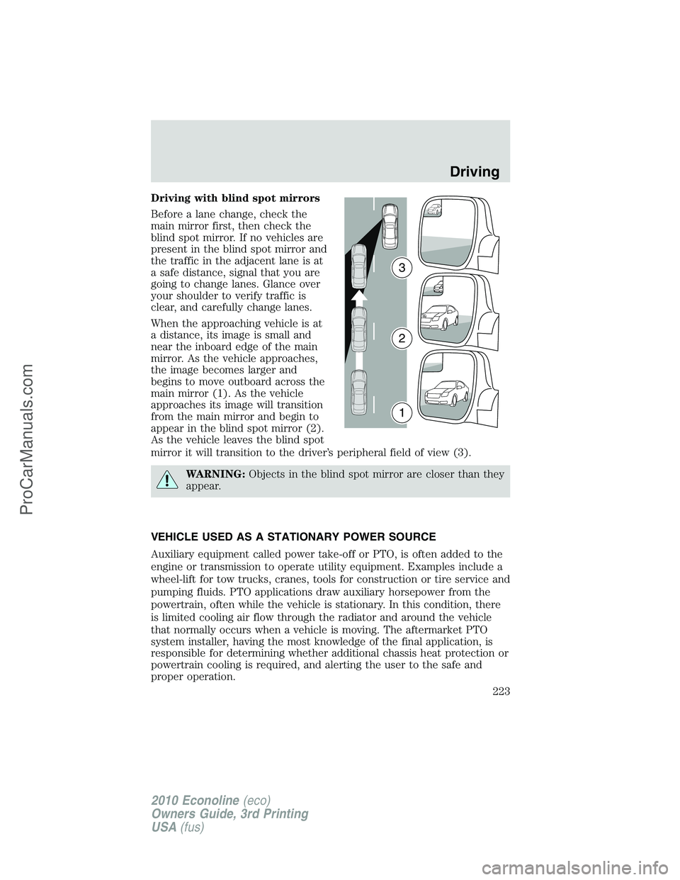 FORD E-350 2010 Owners Manual Driving with blind spot mirrors
Before a lane change, check the
main mirror first, then check the
blind spot mirror. If no vehicles are
present in the blind spot mirror and
the traffic in the adjacent FORD E-350 2010 Owners Manual Driving with blind spot mirrors
Before a lane change, check the
main mirror first, then check the
blind spot mirror. If no vehicles are
present in the blind spot mirror and
the traffic in the adjacent