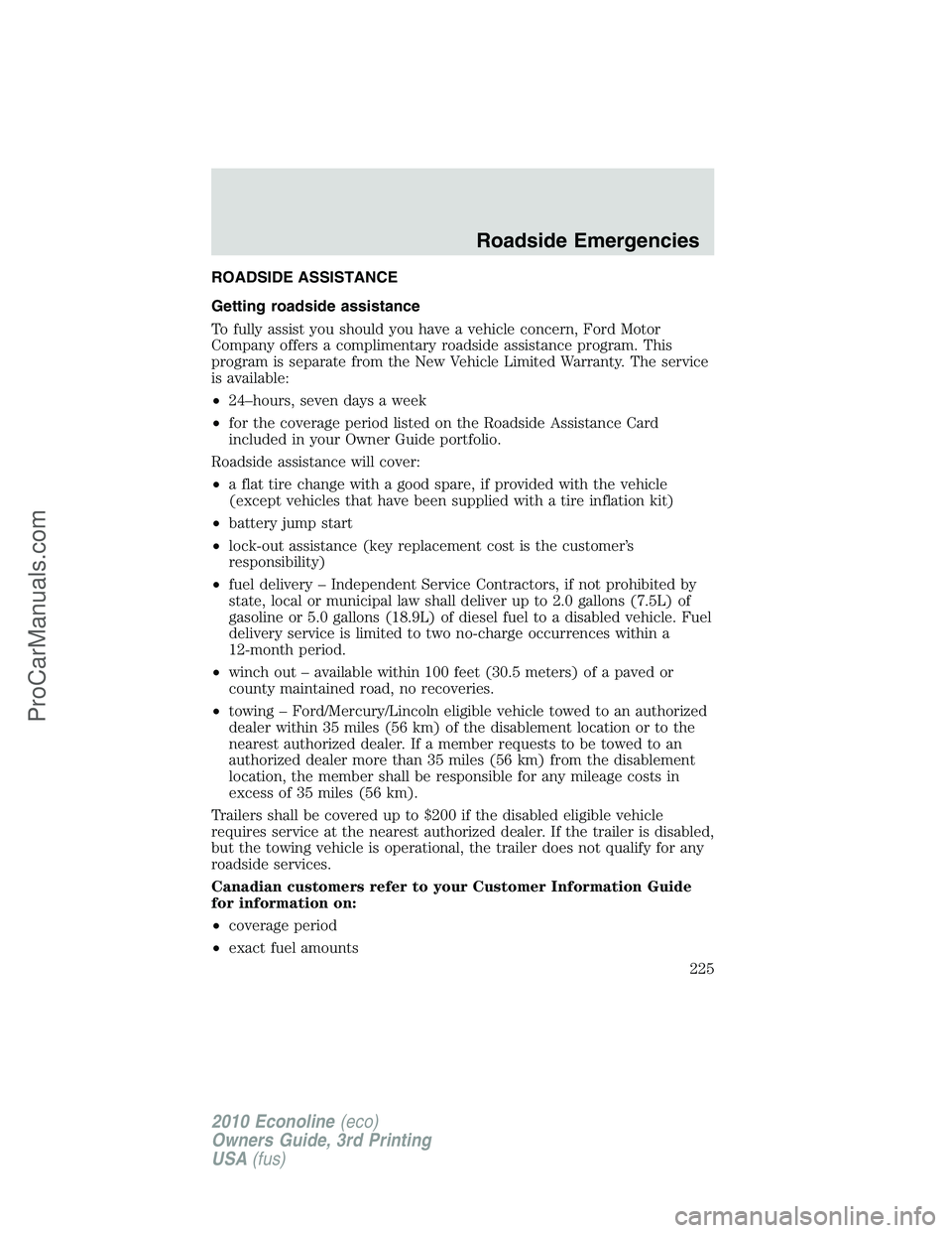 FORD E-350 2010 Owners Manual ROADSIDE ASSISTANCE
Getting roadside assistance
To fully assist you should you have a vehicle concern, Ford Motor
Company offers a complimentary roadside assistance program. This
program is separate f FORD E-350 2010 Owners Manual ROADSIDE ASSISTANCE
Getting roadside assistance
To fully assist you should you have a vehicle concern, Ford Motor
Company offers a complimentary roadside assistance program. This
program is separate f