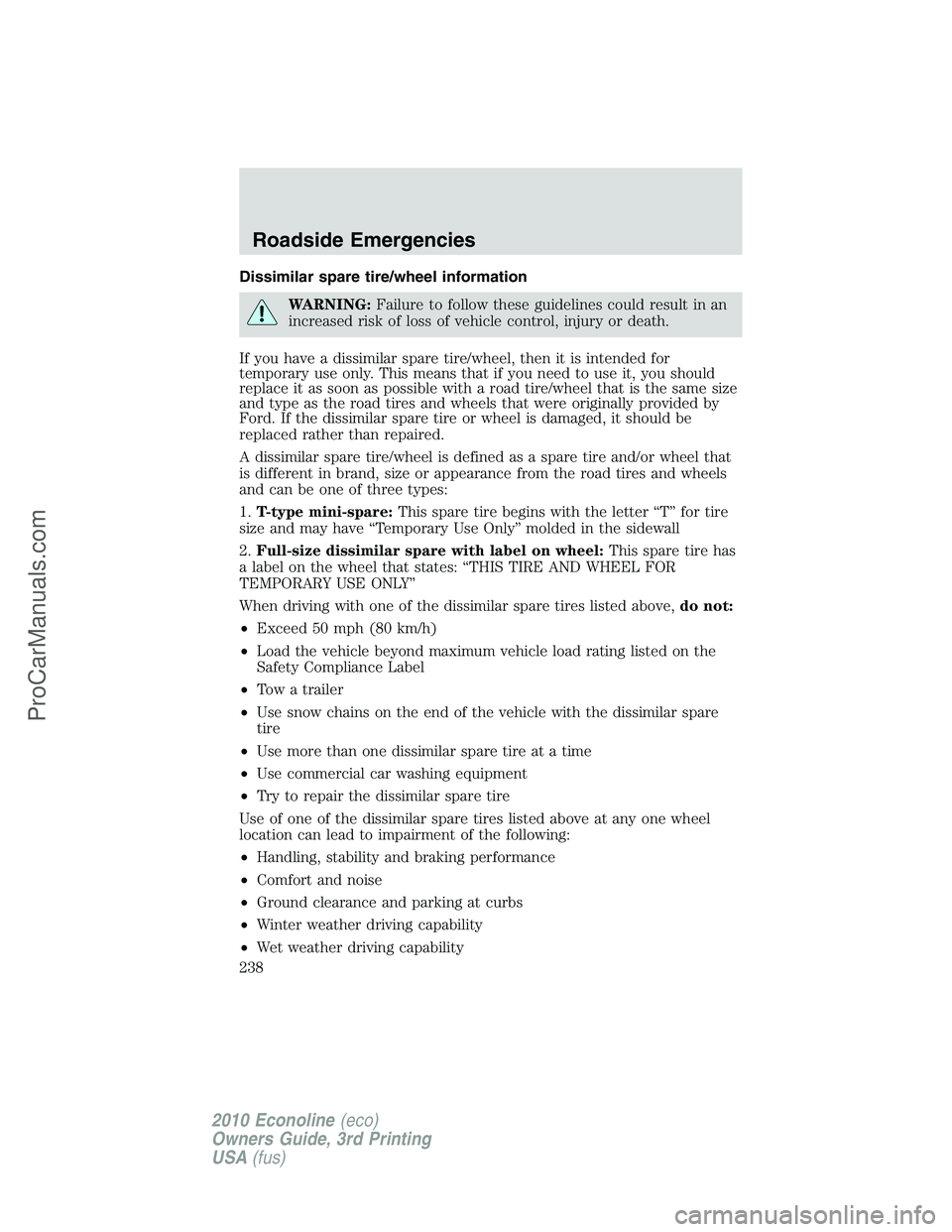FORD E-350 2010 Owners Manual Dissimilar spare tire/wheel information
WARNING:Failure to follow these guidelines could result in an
increased risk of loss of vehicle control, injury or death.
If you have a dissimilar spare tire/wh FORD E-350 2010 Owners Manual Dissimilar spare tire/wheel information
WARNING:Failure to follow these guidelines could result in an
increased risk of loss of vehicle control, injury or death.
If you have a dissimilar spare tire/wh